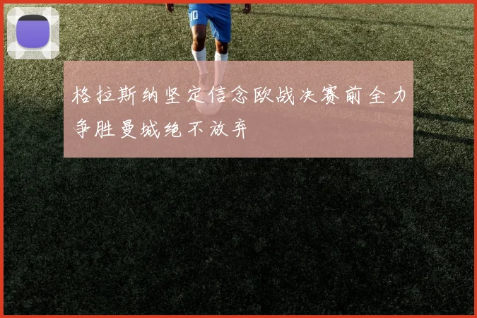 格拉斯纳坚定信念欧战决赛前全力争胜曼城绝不放弃
