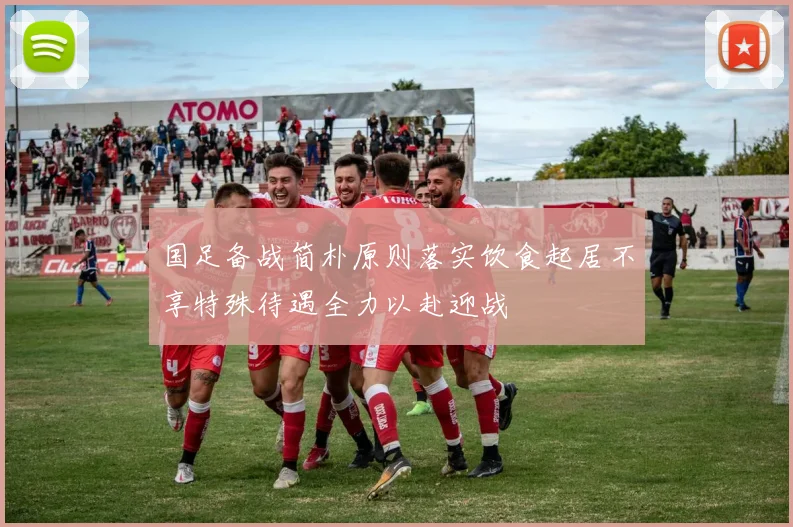 国足备战简朴原则落实饮食起居不享特殊待遇全力以赴迎战